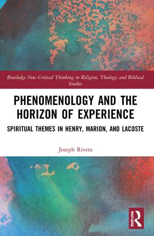 Phenomenology and the Horizon of Experience: Spiritual Themes in Henry, Marion, and Lacoste de Joseph Rivera