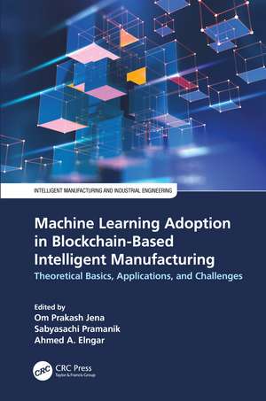 Machine Learning Adoption in Blockchain-Based Intelligent Manufacturing: Theoretical Basics, Applications, and Challenges de Om Prakash Jena