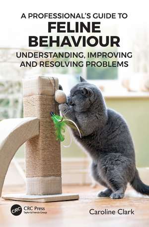 A Professional’s Guide to Feline Behaviour: Understanding, Improving and Resolving Problems de Caroline Clark