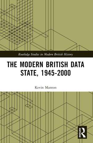 The Modern British Data State, 1945-2000 de Kevin Manton