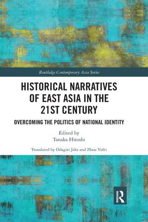 Historical Narratives of East Asia in the 21st Century: Overcoming the Politics of National Identity de Hitoshi Tanaka