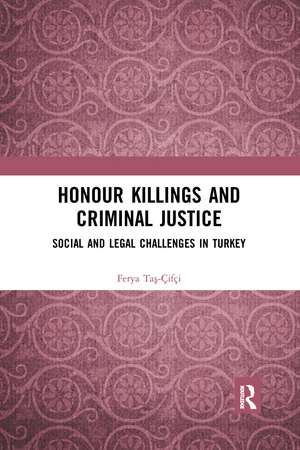 Honour Killings and Criminal Justice: Social and Legal Challenges in Turkey de Ferya Taş-Çifçi