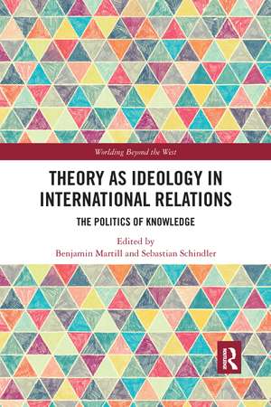 Theory as Ideology in International Relations: The Politics of Knowledge de Benjamin Martill