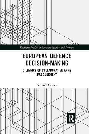 European Defence Decision-Making: Dilemmas of Collaborative Arms Procurement de Antonio Calcara