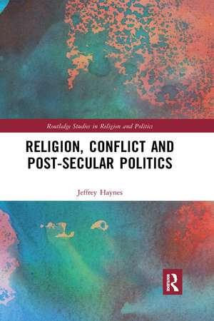 Religion, Conflict and Post-Secular Politics de Jeffrey Haynes