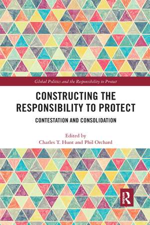 Constructing the Responsibility to Protect: Contestation and Consolidation de Charles T. Hunt