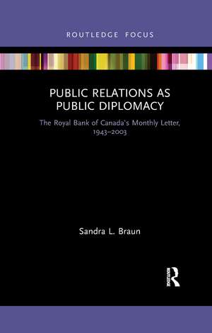 Public Relations as Public Diplomacy: The Royal Bank of Canada’s Monthly Letter, 1943-2003 de Sandra L. Braun