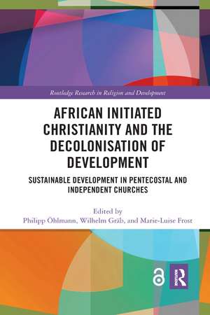 African Initiated Christianity and the Decolonisation of Development: Sustainable Development in Pentecostal and Independent Churches de Philipp Öhlmann