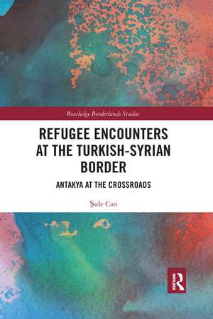 Refugee Encounters at the Turkish-Syrian Border: Antakya at the Crossroads de Şule Can