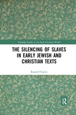 The Silencing of Slaves in Early Jewish and Christian Texts de Ronald Charles