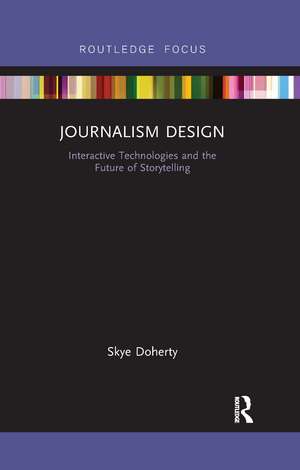 Journalism Design: Interactive Technologies and the Future of Storytelling de Skye Doherty