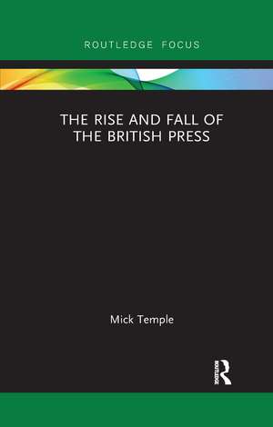 The Rise and Fall of the British Press de Mick Temple