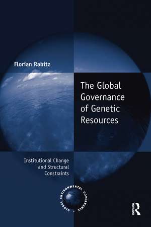 The Global Governance of Genetic Resources: Institutional Change and Structural Constraints de Florian Rabitz