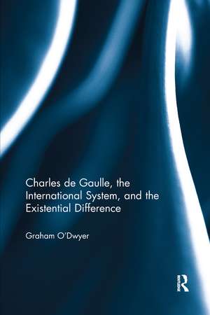 Charles de Gaulle, the International System, and the Existential Difference de Graham O'Dwyer