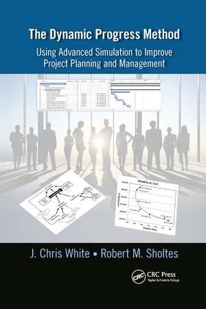 The Dynamic Progress Method: Using Advanced Simulation to Improve Project Planning and Management de J. Chris White