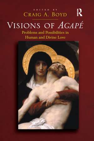 Visions of Agapé: Problems and Possibilities in Human and Divine Love de Craig A. Boyd