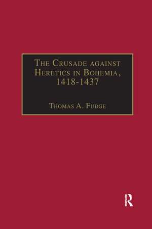 The Crusade against Heretics in Bohemia, 1418–1437: Sources and Documents for the Hussite Crusades de Thomas A. Fudge