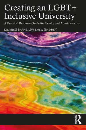 Creating an LGBT+ Inclusive University: A Practical Resource Guide for Faculty and Administrators de Kryss Shane