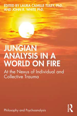 Jungian Analysis in a World on Fire: At the Nexus of Individual and Collective Trauma de Laura Tuley, PhD.