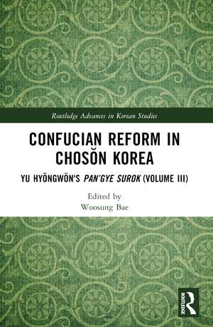 Confucian Reform in Chosŏn Korea: Yu Hyŏngwŏn's Pan’gye surok (Volume III) de Woosung Bae