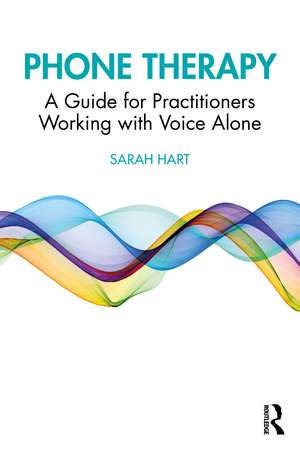 Phone Therapy: A Guide for Practitioners Working with Voice Alone de Sarah Hart