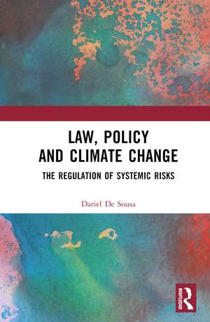 Law, Policy and Climate Change: The Regulation of Systemic Risks de Dariel De Sousa