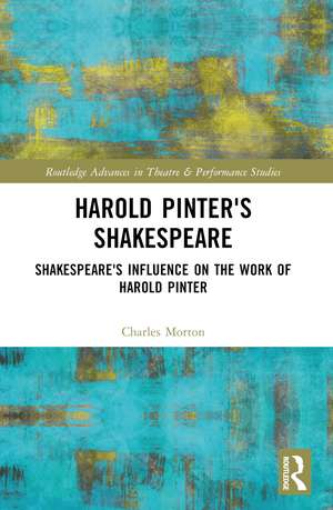 Harold Pinter's Shakespeare: Shakespeare's Influence on the Work of Harold Pinter de Charles Morton