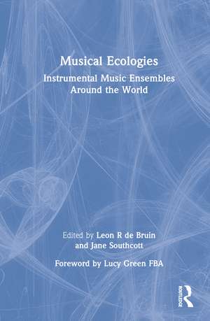 Musical Ecologies: Instrumental Music Ensembles Around the World de Leon de Bruin