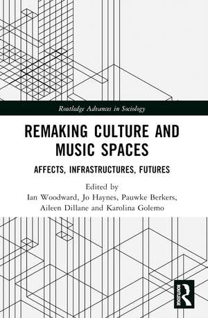 Remaking Culture and Music Spaces: Affects, Infrastructures, Futures de Ian Woodward