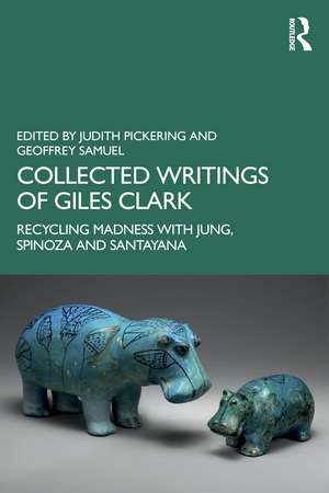 Collected Writings of Giles Clark: Recycling Madness with Jung, Spinoza and Santayana de Judith Pickering