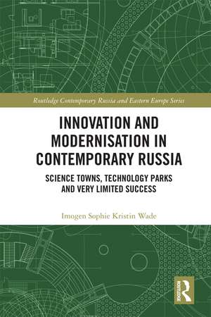 Innovation and Modernisation in Contemporary Russia: Science Towns, Technology Parks and Very Limited Success de Imogen Sophie Kristin Wade