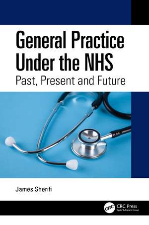 General Practice Under the NHS: Past, Present and Future de James Sherifi