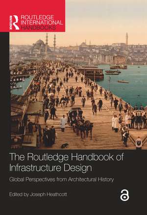 The Routledge Handbook of Infrastructure Design: Global Perspectives from Architectural History de Joseph Heathcott