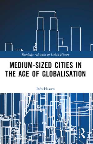 Medium-Sized Cities in the Age of Globalisation de Inès Hassen-Dakhli