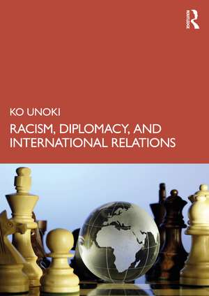 Racism, Diplomacy, and International Relations de Ko Unoki