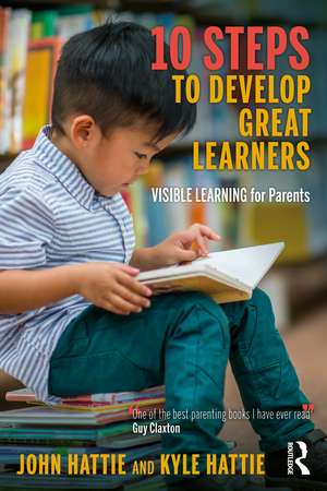 10 Steps to Develop Great Learners: Visible Learning for Parents de John Hattie