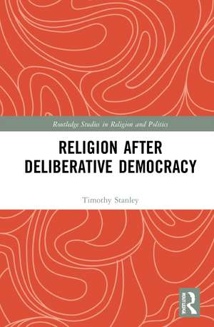 Religion after Deliberative Democracy de Timothy Stanley