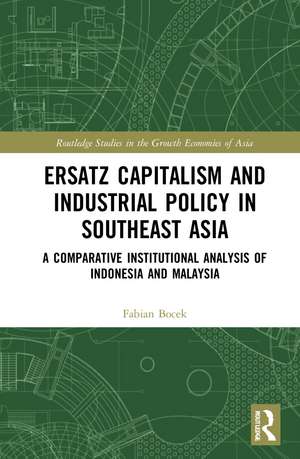 Ersatz Capitalism and Industrial Policy in Southeast Asia: A Comparative Institutional Analysis of Indonesia and Malaysia de Fabian Bocek