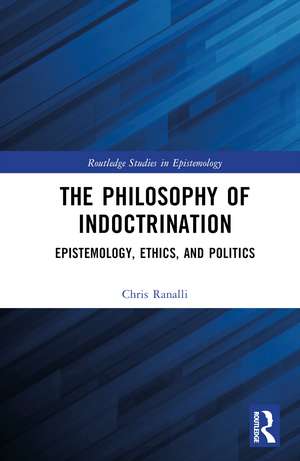 The Philosophy of Indoctrination: Epistemology, Ethics, and Politics de Chris Ranalli