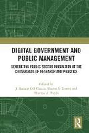 Digital Government and Public Management: Generating Public Sector Innovation at the Crossroads of Research and Practice de J. Ramon Gil-Garcia