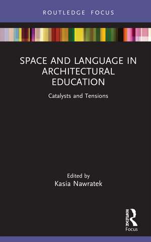 Space and Language in Architectural Education: Catalysts and Tensions de Kasia Nawratek