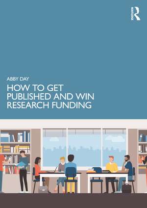 How to Get Published and Win Research Funding de Abby Day