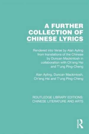 A Further Collection of Chinese Lyrics: Rendered into Verse by Alan Ayling from translations of the Chinese by Duncan Mackintosh in collaboration with Ch'eng Hsi and T'ung Ping-Cheng de Alan Ayling