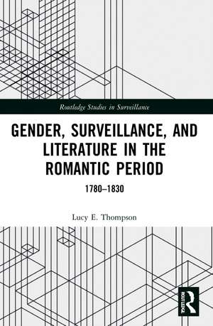 Gender, Surveillance, and Literature in the Romantic Period: 1780–1830 de Lucy E. Thompson