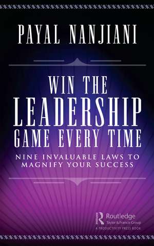 Win the Leadership Game Every Time: Nine Invaluable Laws to Magnify Your Success de Payal Nanjiani