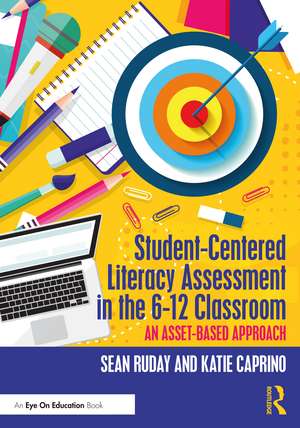 Student-Centered Literacy Assessment in the 6-12 Classroom: An Asset-Based Approach de Sean Ruday