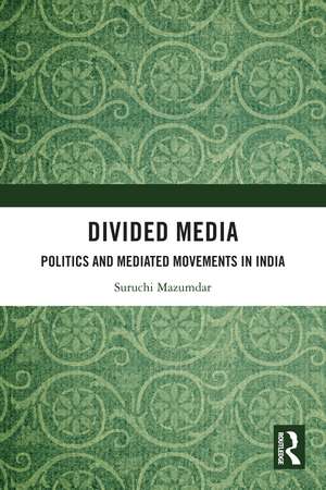 Divided Media: Politics and Mediated Movements in India de Suruchi Mazumdar