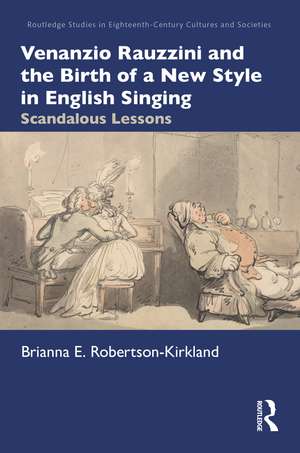 Venanzio Rauzzini and the Birth of a New Style in English Singing: Scandalous Lessons de Brianna E. Robertson-Kirkland