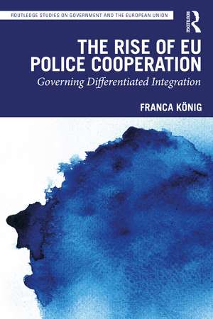 The Rise of EU Police Cooperation: Governing Differentiated Integration de Franca König