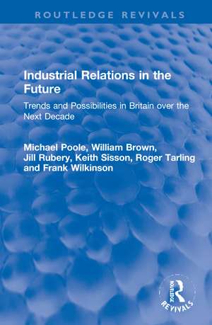 Industrial Relations in the Future: Trends and Possibilities in Britain over the Next Decade de Michael Poole